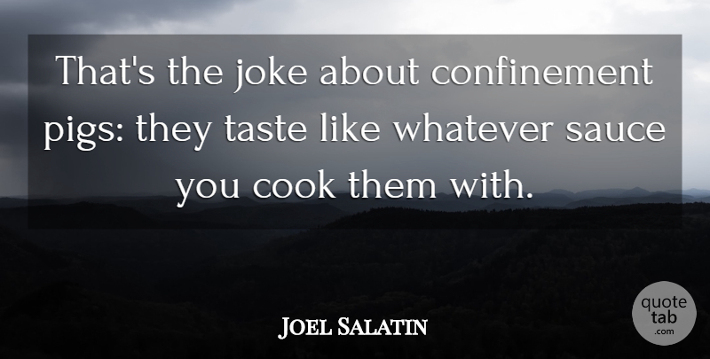 Joel Salatin Quote About Taste, Whatever: Thats The Joke About Confinement...