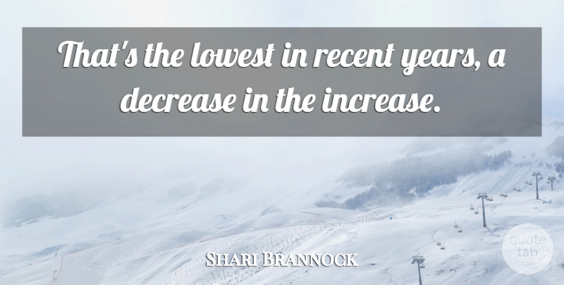 Shari Brannock Quote About Decrease, Lowest, Recent: Thats The Lowest In Recent...