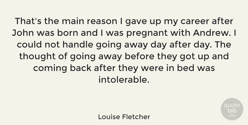 Louise Fletcher Quote About Pregnancy, Careers, Going Away: Thats The Main Reason I...