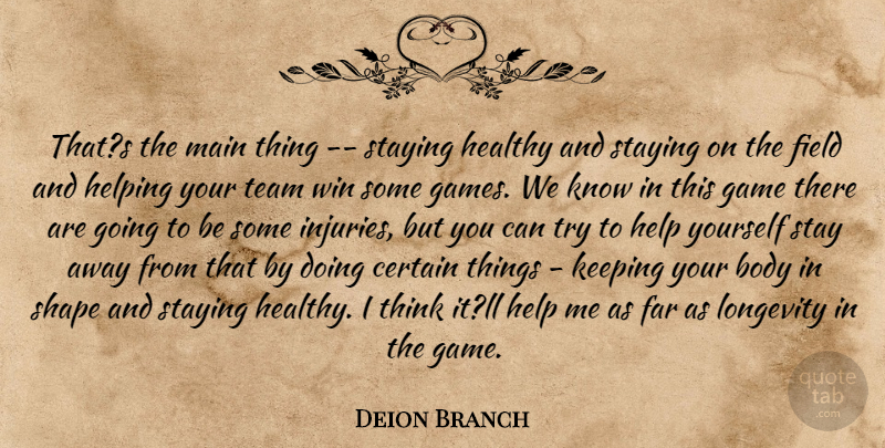 Deion Branch Quote About Body, Certain, Far, Field, Game: Thats The Main Thing Staying...
