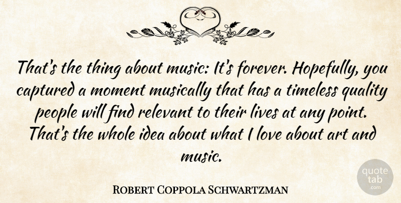 Robert Coppola Schwartzman Quote About Art, Captured, Lives, Love, Moment: Thats The Thing About Music...