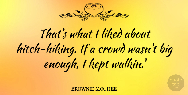 Brownie McGhee Quote About Hiking, Crowds, Enough: Thats What I Liked About...
