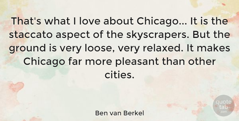 Ben van Berkel Quote About Aspect, Far, Ground, Love, Pleasant: Thats What I Love About...