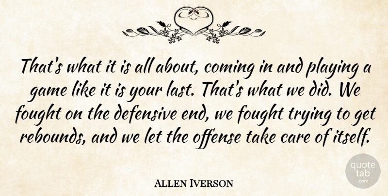 Allen Iverson Quote About Care, Coming, Defensive, Fought, Game: Thats What It Is All...