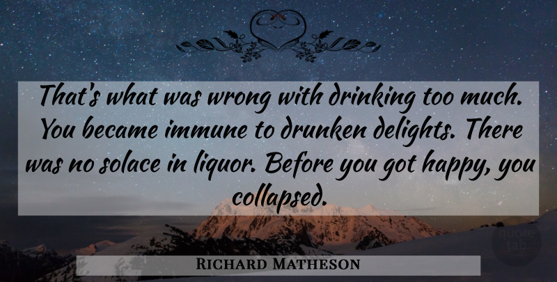 Richard Matheson Quote About Drinking, Alcohol, Delight: Thats What Was Wrong With...