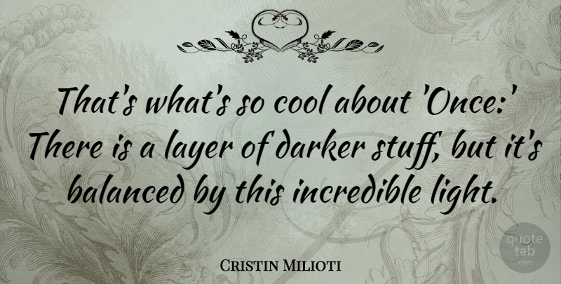 Cristin Milioti Quote About Light, Layers, Stuff: Thats Whats So Cool About...