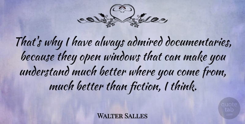 Walter Salles Quote About Admired, Open: Thats Why I Have Always...