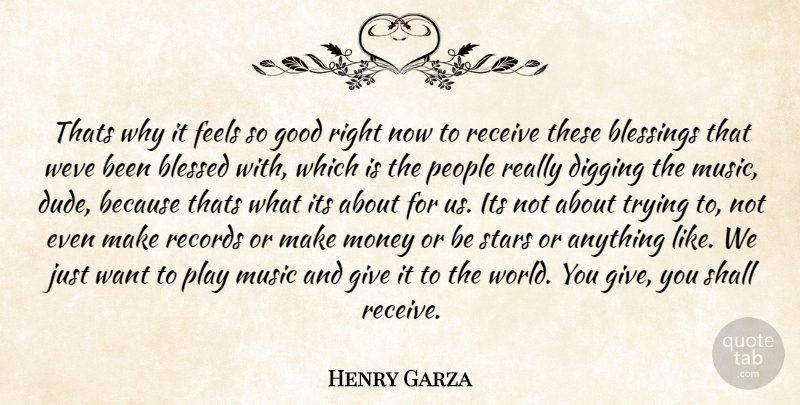 Henry Garza Quote About Blessed, Blessings, Digging, Feels, Good: Thats Why It Feels So...