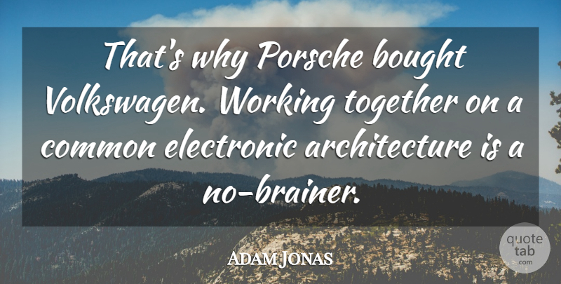 Adam Jonas Quote About Architecture, Bought, Common, Electronic, Porsche: Thats Why Porsche Bought Volkswagen...