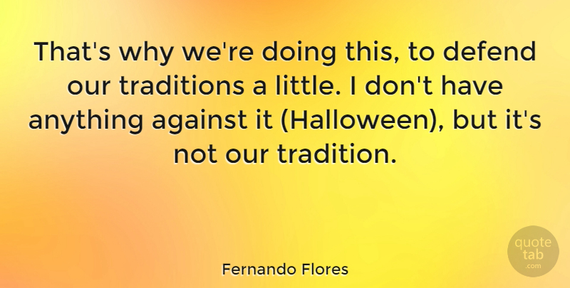 Fernando Flores Quote About Halloween, Littles, Tradition: Thats Why Were Doing This...