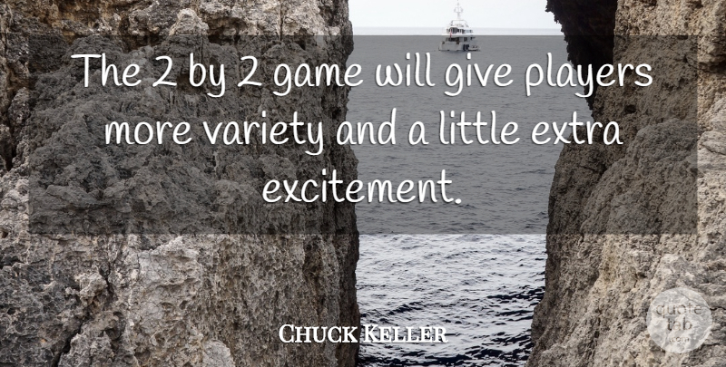 Chuck Keller Quote About Extra, Game, Players, Variety: The 2 By 2 Game...