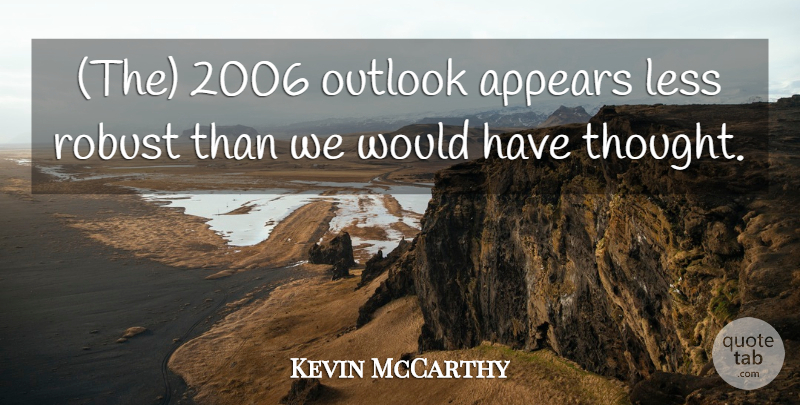 Kevin McCarthy Quote About Appears, Less, Outlook, Robust: The 2006 Outlook Appears Less...