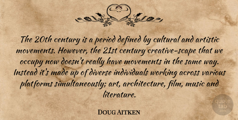 Doug Aitken Quote About Across, Art, Artistic, Century, Cultural: The 20th Century Is A...