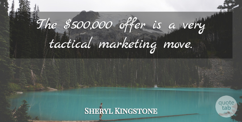Sheryl Kingstone Quote About Marketing, Offer: The 500 000 Offer Is...