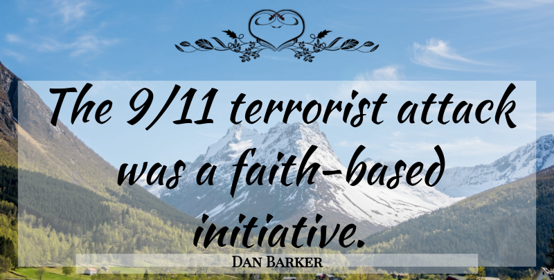 Dan Barker Quote About Initiative, Terrorist, Faith Based: The 911 Terrorist Attack Was...