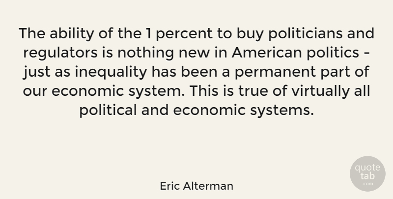 Eric Alterman Quote About Economic Inequality, Political, Politician: The Ability Of The 1...