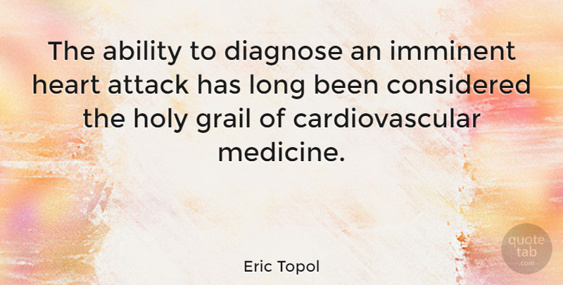 Eric Topol Quote About Heart, Medicine, Long: The Ability To Diagnose An...