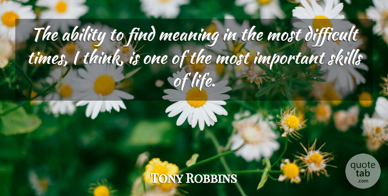 Tony Robbins Quote About Thinking, Skills, Important: The Ability To Find Meaning...