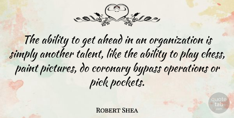 Robert Shea Quote About Ahead, American Author, Bypass, Operations, Paint: The Ability To Get Ahead...