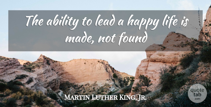 Martin Luther King, Jr. Quote About Happy Life, Mind Your Own Business, Life Is: The Ability To Lead A...