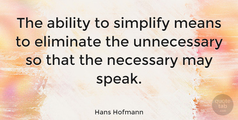 Hans Hofmann Quote About Inspirational, Business, Mean: The Ability To Simplify Means...