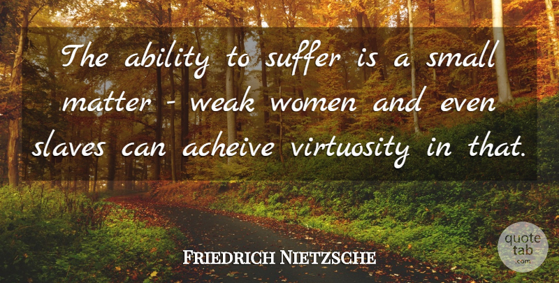 Friedrich Nietzsche Quote About Pain, Suffering, Hardship: The Ability To Suffer Is...