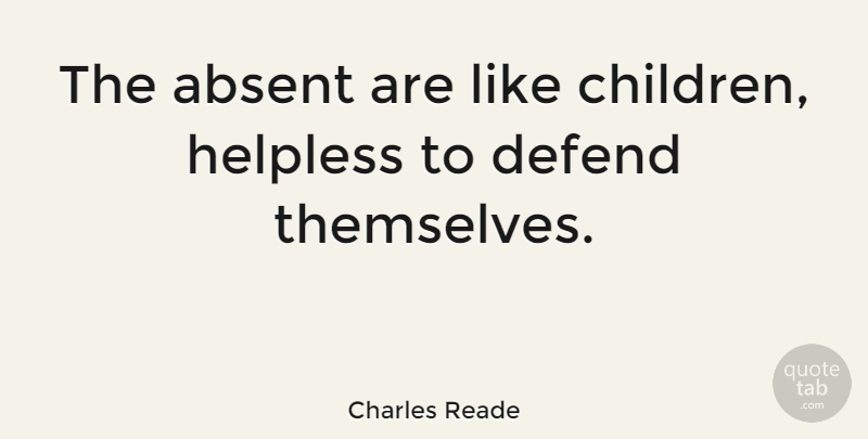Charles Reade Quote About English Novelist, Helpless: The Absent Are Like Children...