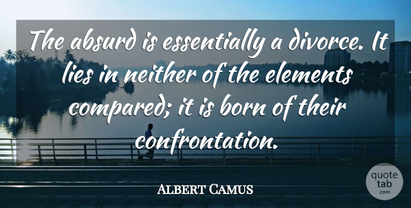 Albert Camus Quote About Lying, Divorce, Elements: The Absurd Is Essentially A...
