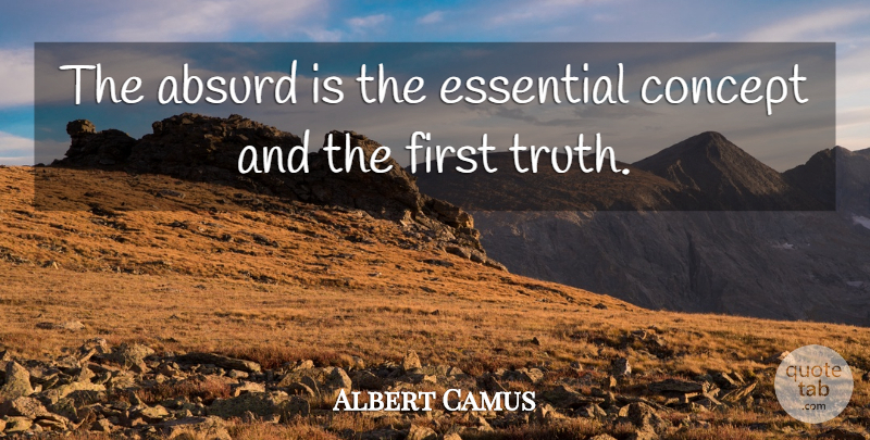 Albert Camus Quote About Truth, Firsts, Essentials: The Absurd Is The Essential...