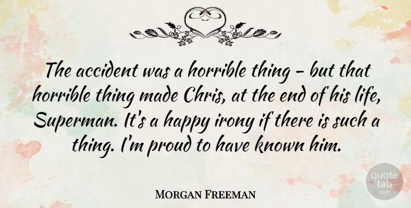 Morgan Freeman Quote About Proud, Irony, Ends: The Accident Was A Horrible...
