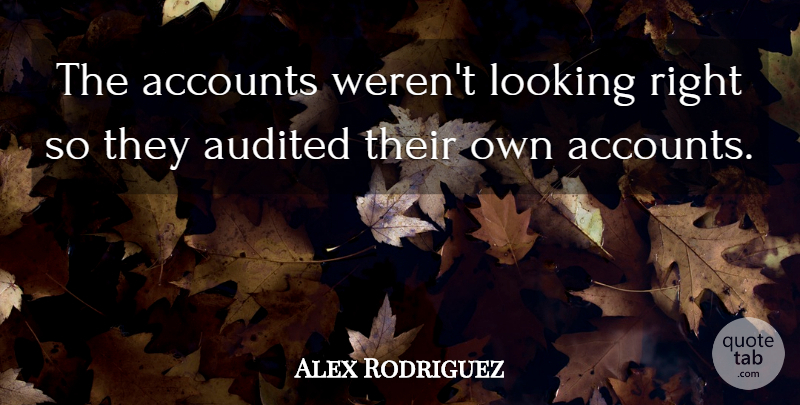 Alex Rodriguez Quote About Accounts, Looking: The Accounts Werent Looking Right...