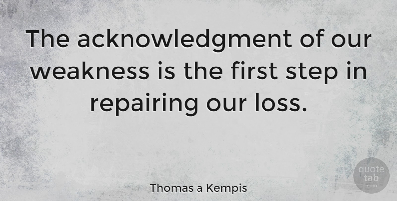 Thomas a Kempis Quote About Inspirational, Loss, Firsts: The Acknowledgment Of Our Weakness...