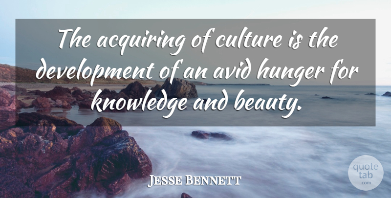 Jesse Bennett Quote About Acquiring, Avid, Culture, Hunger, Knowledge: The Acquiring Of Culture Is...