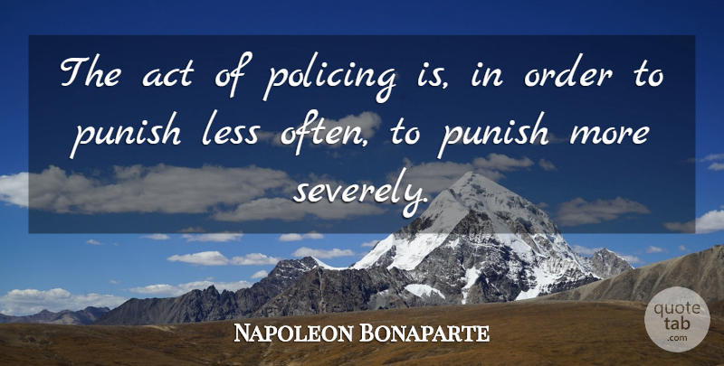 Napoleon Bonaparte Quote About Order: The Act Of Policing Is...