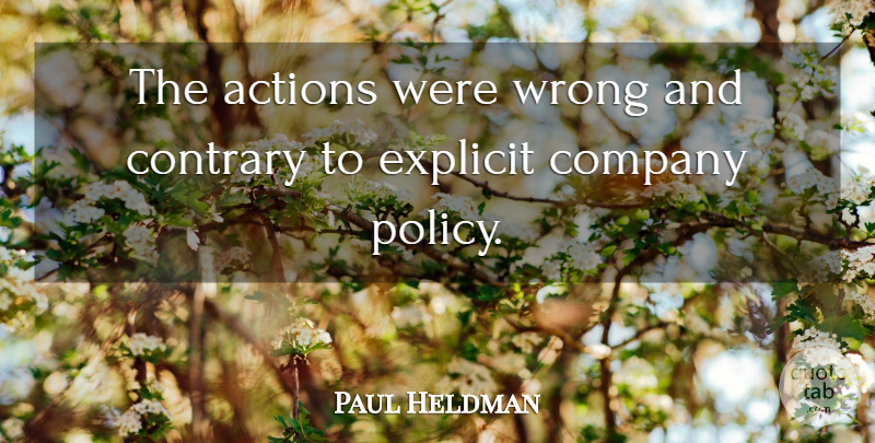 Paul Heldman Quote About Actions, Company, Contrary, Explicit, Wrong: The Actions Were Wrong And...