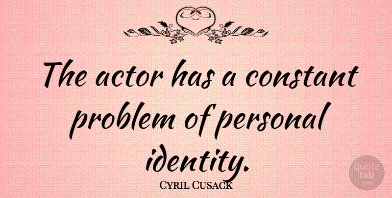 Cyril Cusack Quote About Identity, Actors, Problem: The Actor Has A Constant...