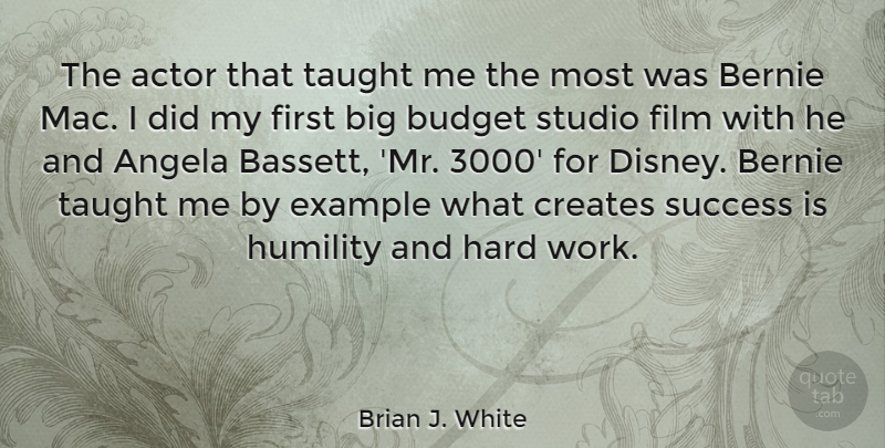 Brian J. White Quote About Humility, Hard Work, Actors: The Actor That Taught Me...