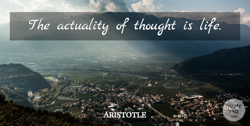 Aristotle Quote About Life, Actuality: The Actuality Of Thought Is...