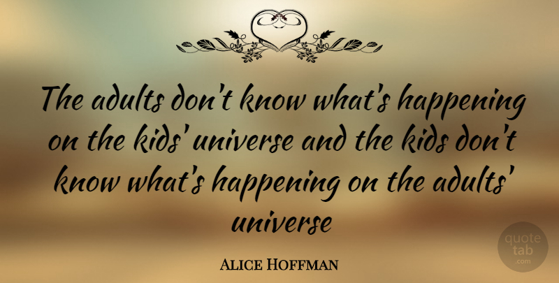 Alice Hoffman Quote About Kids, Adults, Happenings: The Adults Dont Know Whats...