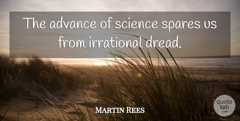 Martin Rees Quote About Advance, Irrational, Science, Spares: The Advance Of Science Spares...