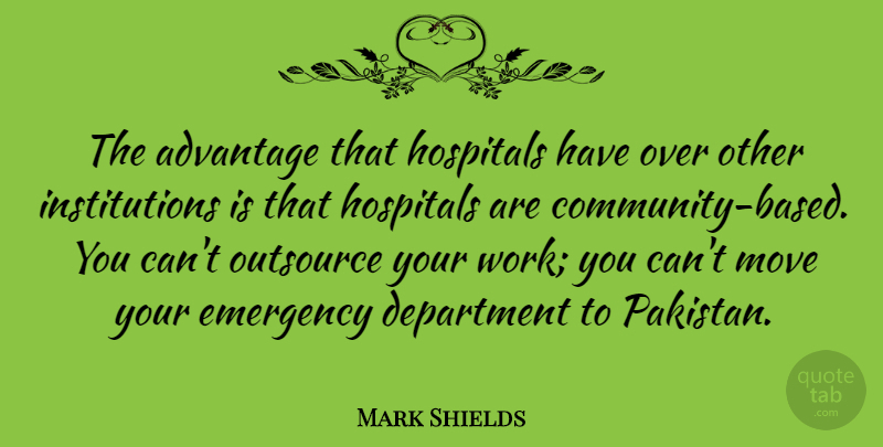 Mark Shields Quote About Moving, Community, Pakistan: The Advantage That Hospitals Have...