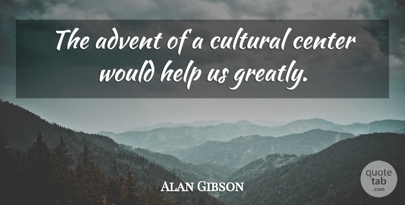 Alan Gibson Quote About Advent, Center, Cultural, Help: The Advent Of A Cultural...