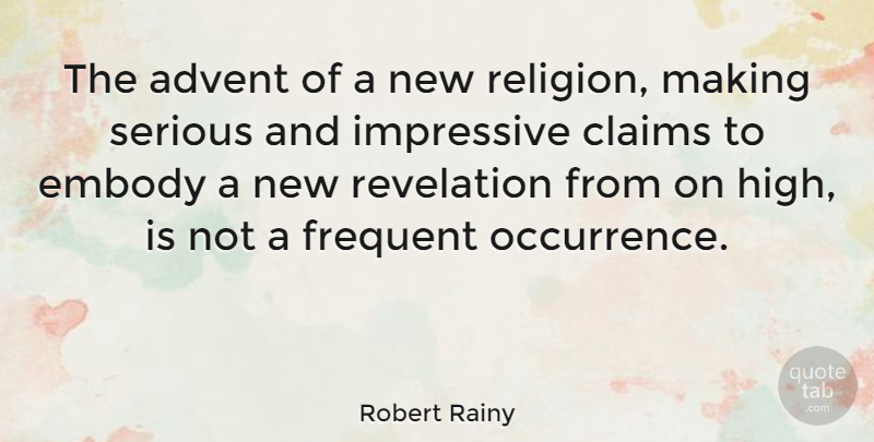 Robert Rainy Quote About Advent, Claims, Embody, Frequent, Impressive: The Advent Of A New...