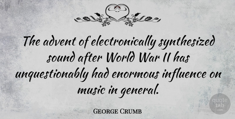George Crumb Quote About War, World, Sound: The Advent Of Electronically Synthesized...