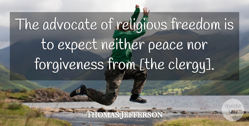 Thomas Jefferson Quote About Religious, Christianity, Clergy: The Advocate Of Religious Freedom...