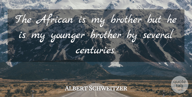 Albert Schweitzer Quote About Brother, Century, My Brother: The African Is My Brother...
