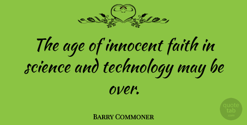 Barry Commoner Quote About Technology, Age, May: The Age Of Innocent Faith...