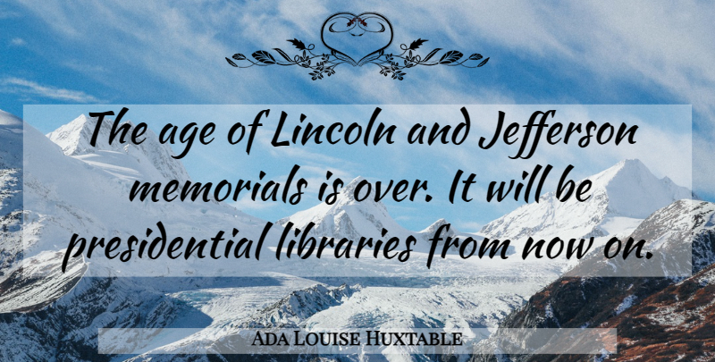 Ada Louise Huxtable Quote About Presidential, Memorial, Age: The Age Of Lincoln And...