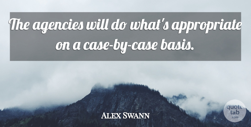 Alex Swann Quote About Agencies: The Agencies Will Do Whats...