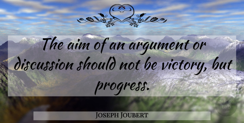 Joseph Joubert Quote About Aim, Argument, Discussion, Motivational, Quote Of The Day: The Aim Of An Argument...